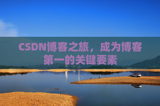 CSDN博客之旅，成为博客第一的关键要素